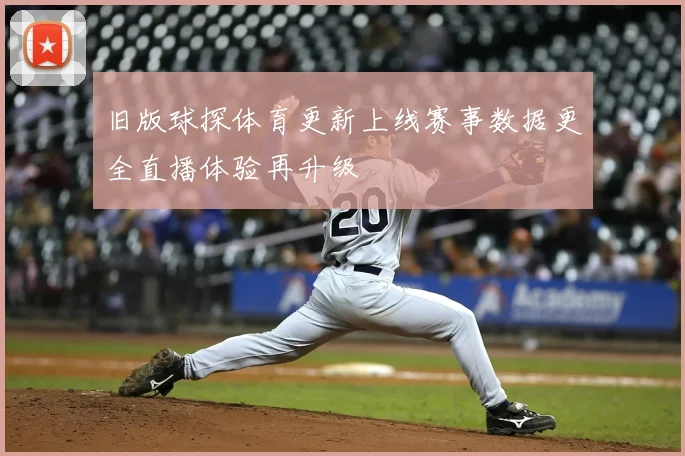 旧版球探体育更新上线赛事数据更全直播体验再升级
