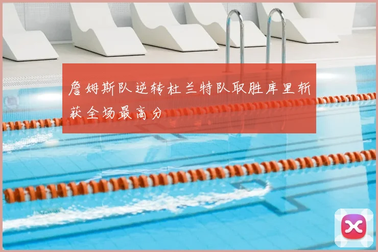 詹姆斯队逆转杜兰特队取胜库里斩获全场最高分