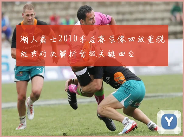 湖人爵士2010季后赛录像回放重现经典对决解析晋级关键回合